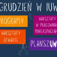 Grudzień w IUW: Programy, warsztaty otwarte, warsztaty w pracowniach Makerspace@UW i planszówki. Strefa otwartej nauki pełna inspiracji!