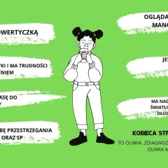 Oliwia, zdiagnozowana w wieku 13 lat, ma autyzm. Jest introwertyczką, uzdolnioną plastycznie, z nadwrażliwością na światło. Zagrożenie niedostosowaniem społecznym jest realne, ale jej pasje i potrzeby są ważne.